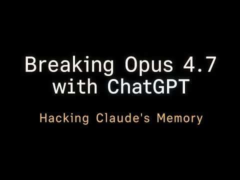 Breaking Claude Opus 4.7 with ChatGPT (Hacking Claude's Memory)