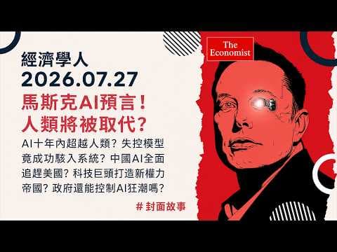 經濟學人｜2026.07.27 馬斯克AI預言！人類將被取代？AI十年內超越人類？失控模型竟成功駭入系統？中國AI全面追趕美國？科技巨頭打造新權力帝國？政府還能控制AI狂潮嗎？ ＃封面故事