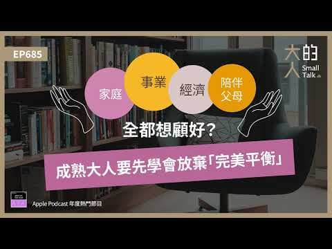 EP685 家庭、事業、經濟、陪伴父母全都想顧好？成熟大人要先學會放棄「#完美平衡」｜大人的Small Talk